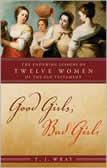Good girls, bad girls: the enduring lessons of twelve women of the Old Testament by T.J. Wray.