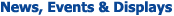 News, Events, Displays